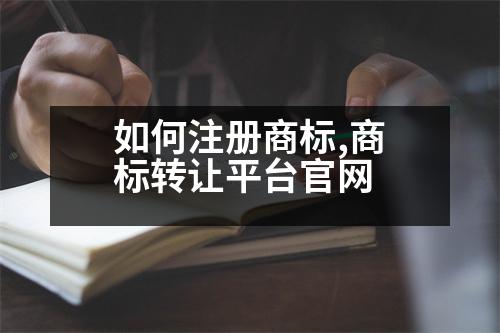 如何注冊商標(biāo),商標(biāo)轉(zhuǎn)讓平臺(tái)官網(wǎng)