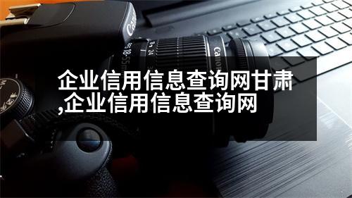 企業(yè)信用信息查詢網(wǎng)甘肅,企業(yè)信用信息查詢網(wǎng)