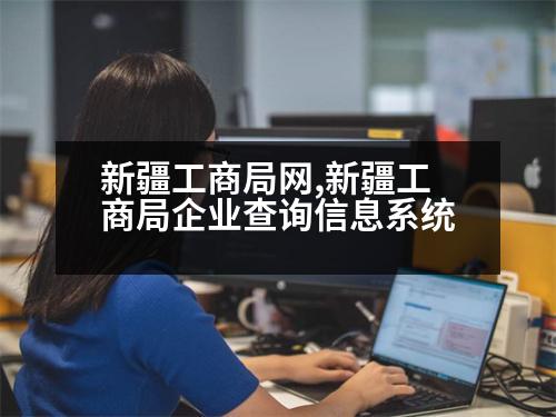 新疆工商局網(wǎng),新疆工商局企業(yè)查詢信息系統(tǒng)