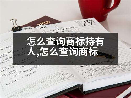 怎么查詢商標(biāo)持有人,怎么查詢商標(biāo)