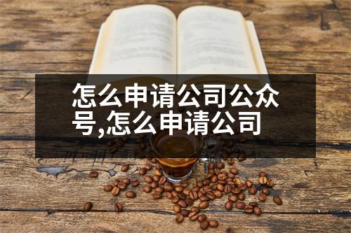 怎么申請公司公眾號,怎么申請公司