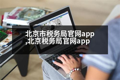 北京市稅務(wù)局官網(wǎng)app,北京稅務(wù)局官網(wǎng)app