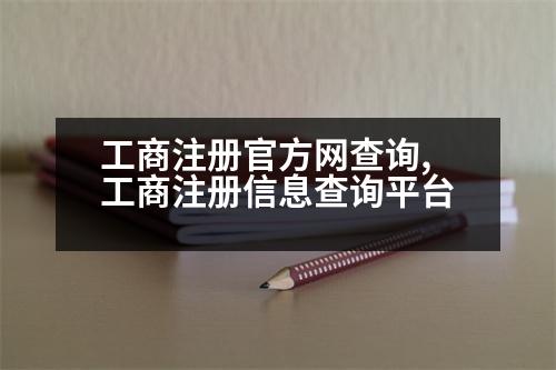 工商注冊(cè)官方網(wǎng)查詢,工商注冊(cè)信息查詢平臺(tái)