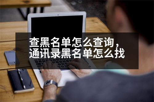 查黑名單怎么查詢，通訊錄黑名單怎么找