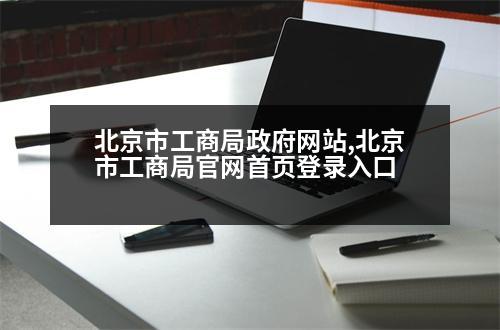 北京市工商局政府網站,北京市工商局官網首頁登錄入口