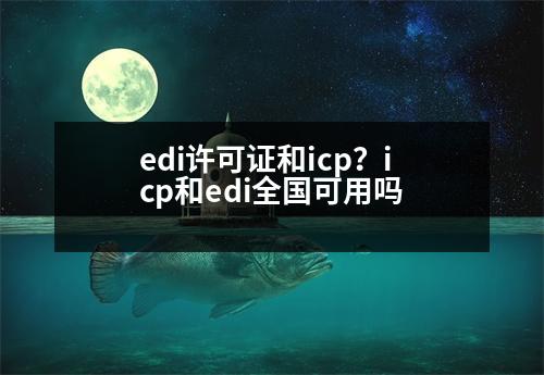 edi許可證和icp？icp和edi全國可用嗎