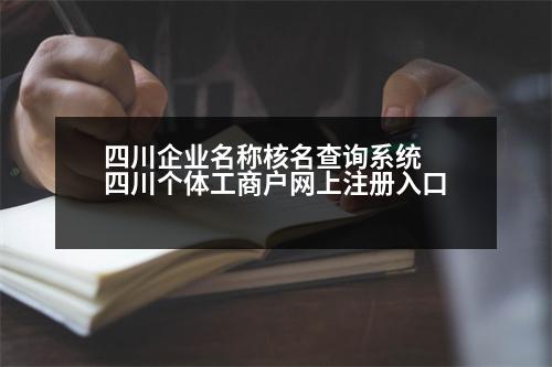 四川企業(yè)名稱(chēng)核名查詢系統(tǒng) 四川個(gè)體工商戶網(wǎng)上注冊(cè)入口