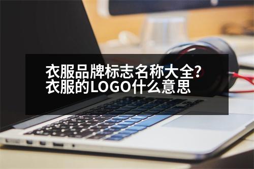 衣服品牌標(biāo)志名稱大全？衣服的LOGO什么意思