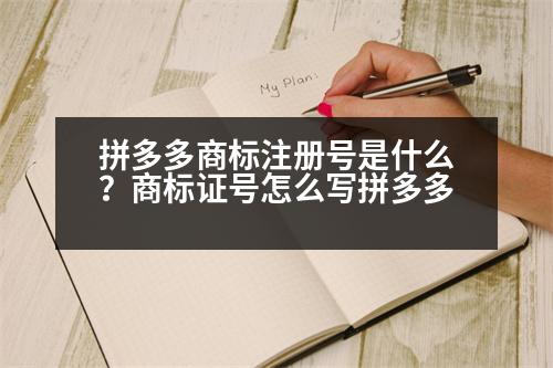 拼多多商標(biāo)注冊(cè)號(hào)是什么？商標(biāo)證號(hào)怎么寫拼多多