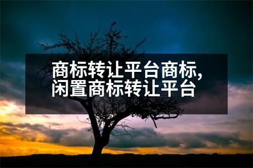 商標(biāo)轉(zhuǎn)讓平臺(tái)商標(biāo),閑置商標(biāo)轉(zhuǎn)讓平臺(tái)