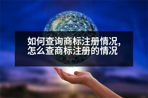 如何查詢商標(biāo)注冊情況,怎么查商標(biāo)注冊的情況