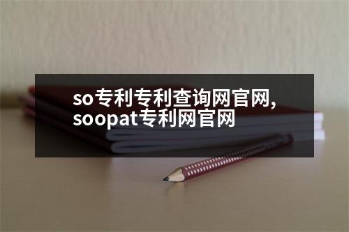 so專利專利查詢網(wǎng)官網(wǎng),soopat專利網(wǎng)官網(wǎng)