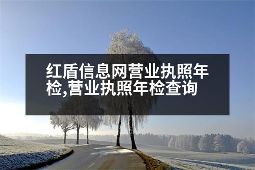 紅盾信息網(wǎng)營業(yè)執(zhí)照年檢,營業(yè)執(zhí)照年檢查詢