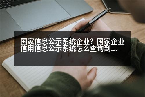 國家信息公示系統(tǒng)企業(yè)？國家企業(yè)信用信息公示系統(tǒng)怎么查詢到單位