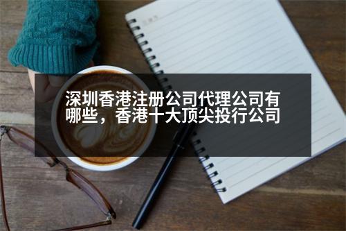 深圳香港注冊公司代理公司有哪些，香港十大頂尖投行公司