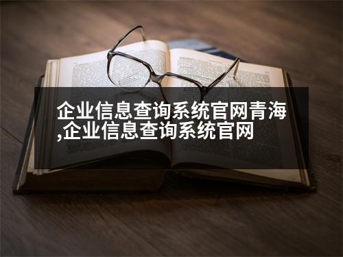 企業(yè)信息查詢系統(tǒng)官網(wǎng)青海,企業(yè)信息查詢系統(tǒng)官網(wǎng)