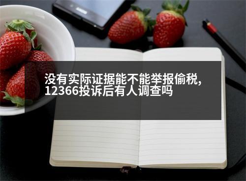 沒(méi)有實(shí)際證據(jù)能不能舉報(bào)偷稅,12366投訴后有人調(diào)查嗎