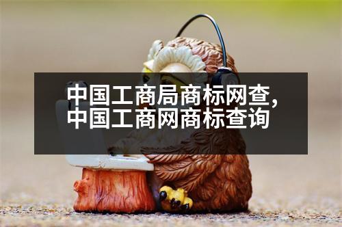 中國工商局商標網(wǎng)查,中國工商網(wǎng)商標查詢