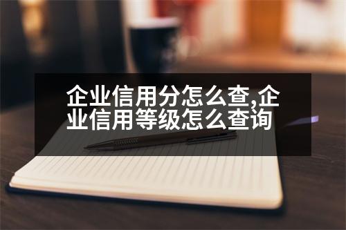 企業(yè)信用分怎么查,企業(yè)信用等級怎么查詢