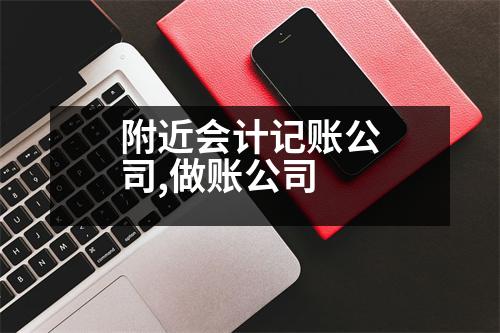 附近會(huì)計(jì)記賬公司,做賬公司