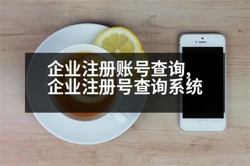 企業(yè)注冊(cè)賬號(hào)查詢(xún),企業(yè)注冊(cè)號(hào)查詢(xún)系統(tǒng)