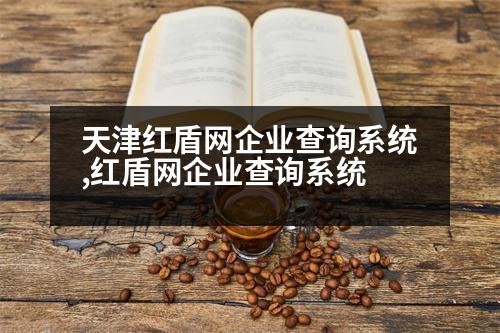 天津紅盾網(wǎng)企業(yè)查詢系統(tǒng),紅盾網(wǎng)企業(yè)查詢系統(tǒng)