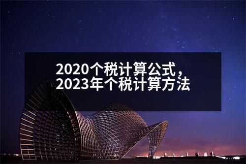 2020個(gè)稅計(jì)算公式，2023年個(gè)稅計(jì)算方法