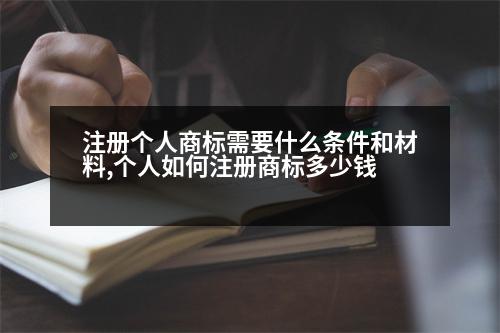 注冊(cè)個(gè)人商標(biāo)需要什么條件和材料,個(gè)人如何注冊(cè)商標(biāo)多少錢