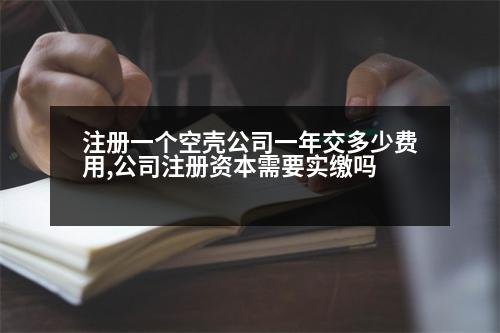 注冊(cè)一個(gè)空殼公司一年交多少費(fèi)用,公司注冊(cè)資本需要實(shí)繳嗎