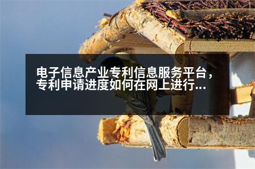 電子信息產業(yè)專利信息服務平臺，專利申請進度如何在網(wǎng)上進行查詢