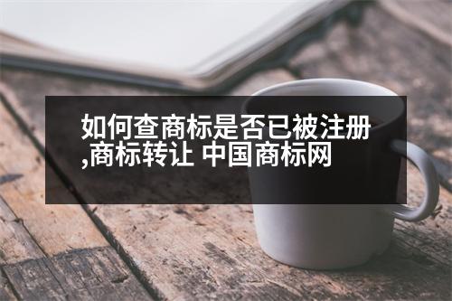 如何查商標(biāo)是否已被注冊(cè),商標(biāo)轉(zhuǎn)讓 中國商標(biāo)網(wǎng)