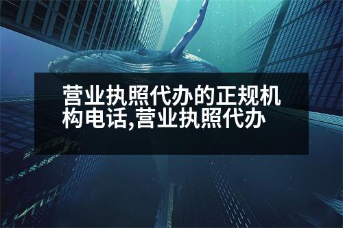 營業(yè)執(zhí)照代辦的正規(guī)機構(gòu)電話,營業(yè)執(zhí)照代辦