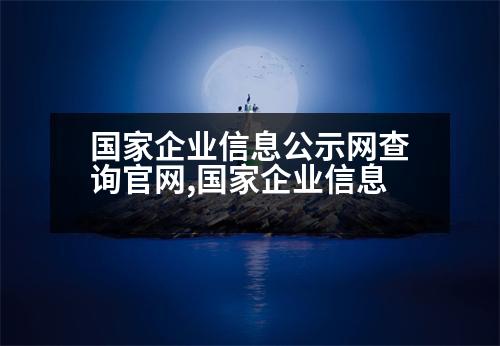 國(guó)家企業(yè)信息公示網(wǎng)查詢官網(wǎng),國(guó)家企業(yè)信息