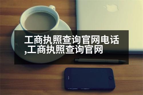 工商執(zhí)照查詢官網(wǎng)電話,工商執(zhí)照查詢官網(wǎng)