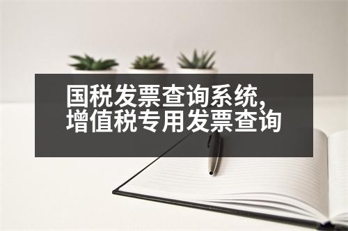 國稅發(fā)票查詢系統(tǒng),增值稅專用發(fā)票查詢