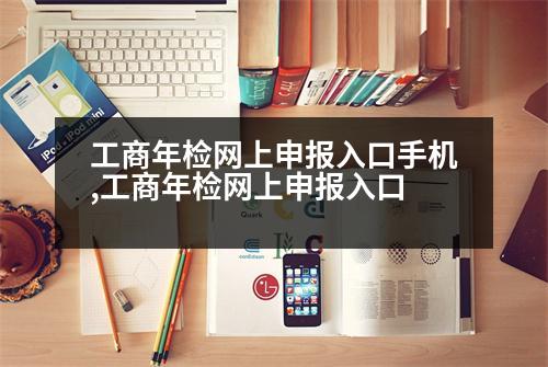 工商年檢網(wǎng)上申報入口手機,工商年檢網(wǎng)上申報入口