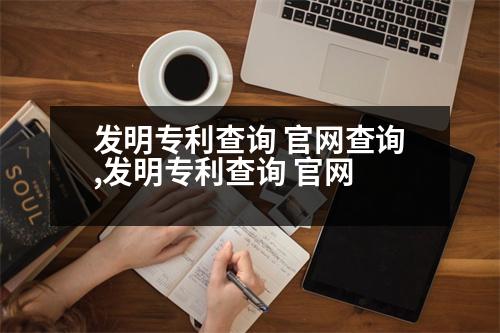 發(fā)明專利查詢 官網(wǎng)查詢,發(fā)明專利查詢 官網(wǎng)