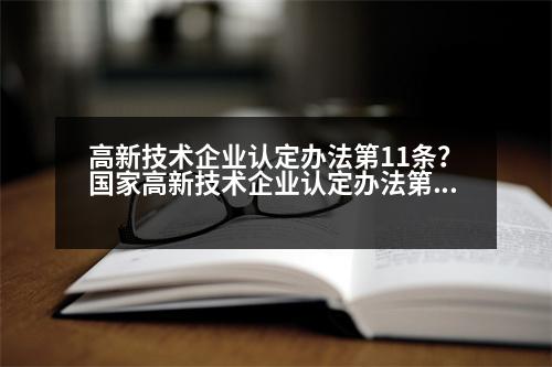 高新技術(shù)企業(yè)認(rèn)定辦法第11條？國(guó)家高新技術(shù)企業(yè)認(rèn)定辦法第十一條