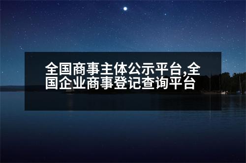 全國(guó)商事主體公示平臺(tái),全國(guó)企業(yè)商事登記查詢平臺(tái)