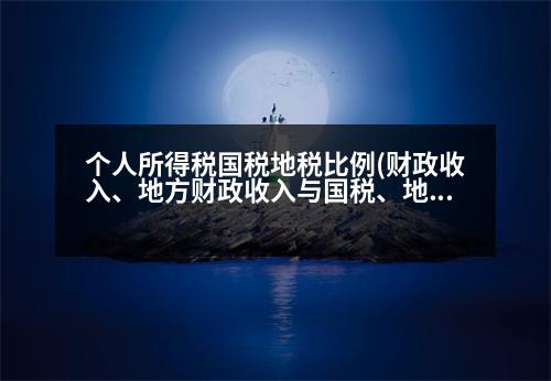 個(gè)人所得稅國(guó)稅地稅比例(財(cái)政收入、地方財(cái)政收入與國(guó)稅、地稅的關(guān)系，分別是如何計(jì)算的)