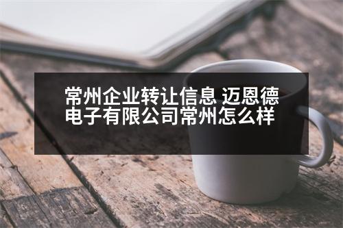 常州企業(yè)轉(zhuǎn)讓信息 邁恩德電子有限公司常州怎么樣