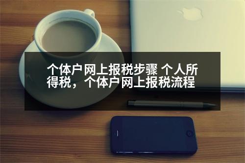 個體戶網(wǎng)上報稅步驟 個人所得稅，個體戶網(wǎng)上報稅流程