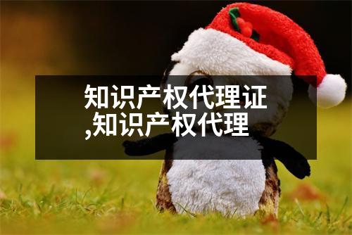 知識(shí)產(chǎn)權(quán)代理證,知識(shí)產(chǎn)權(quán)代理