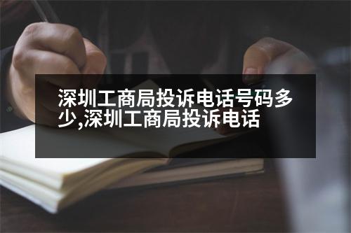 深圳工商局投訴電話號(hào)碼多少,深圳工商局投訴電話