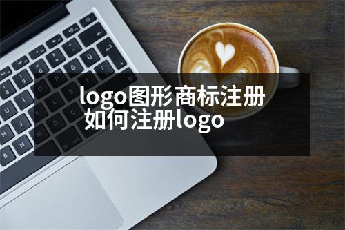 logo圖形商標(biāo)注冊(cè) 如何注冊(cè)logo