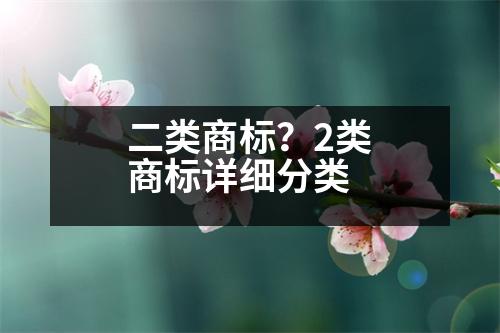 二類(lèi)商標(biāo)？2類(lèi)商標(biāo)詳細(xì)分類(lèi)